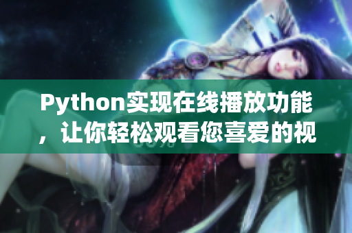 Python实现在线播放功能，让你轻松观看您喜爱的视频