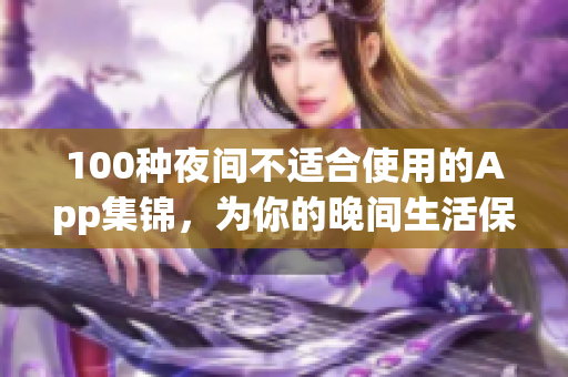 100种夜间不适合使用的App集锦，为你的晚间生活保驾护航