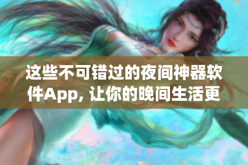 这些不可错过的夜间神器软件App, 让你的晚间生活更精彩