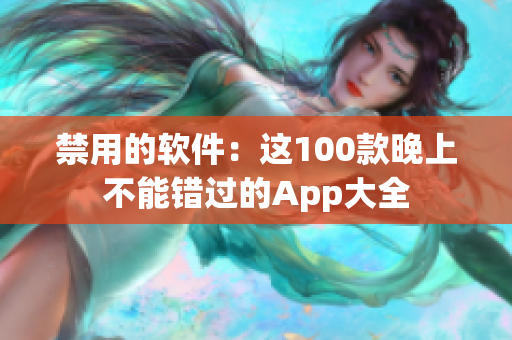 禁用的软件：这100款晚上不能错过的App大全