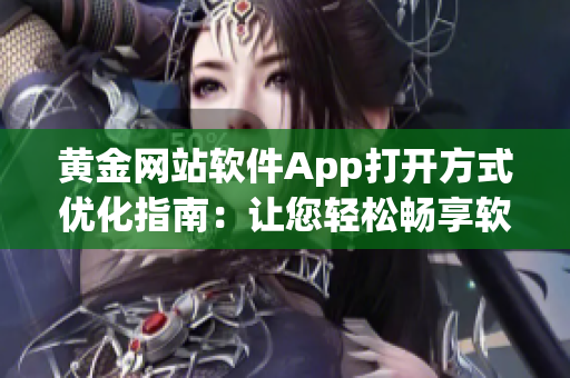 黄金网站软件App打开方式优化指南：让您轻松畅享软件应用功能