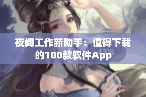 夜间工作新助手：值得下载的100款软件App