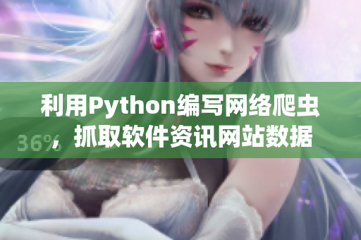 利用Python编写网络爬虫，抓取软件资讯网站数据