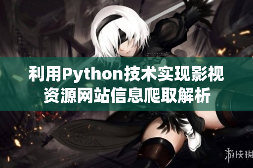 利用Python技术实现影视资源网站信息爬取解析