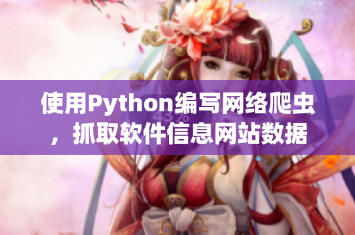 使用Python编写网络爬虫，抓取软件信息网站数据