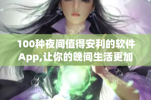 100种夜间值得安利的软件App,让你的晚间生活更加丰富多彩