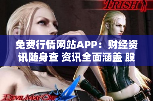 免费行情网站APP：财经资讯随身查 资讯全面涵盖 股市行情实时更新