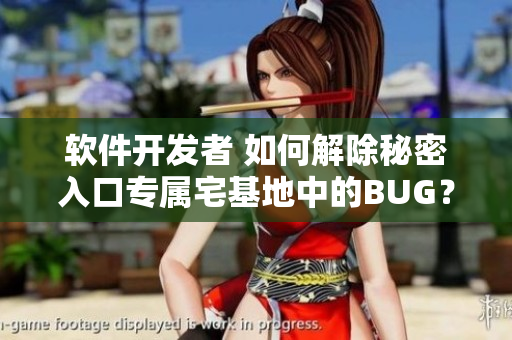 软件开发者 如何解除秘密入口专属宅基地中的BUG？