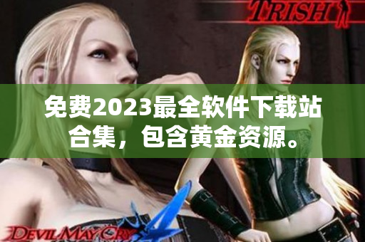 免费2023最全软件下载站合集，包含黄金资源。