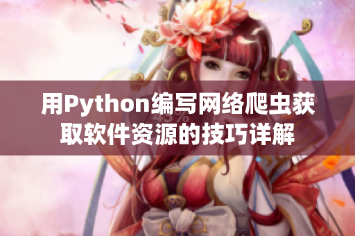 用Python编写网络爬虫获取软件资源的技巧详解