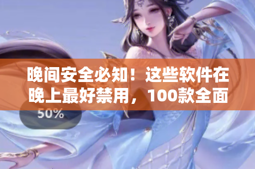 晚间安全必知！这些软件在晚上最好禁用，100款全面盘点