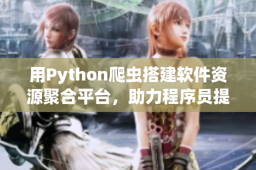 用Python爬虫搭建软件资源聚合平台，助力程序员提升技能