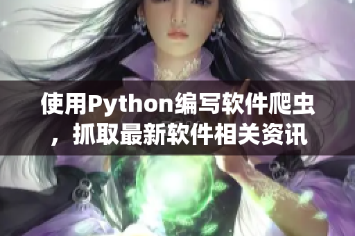 使用Python编写软件爬虫，抓取最新软件相关资讯