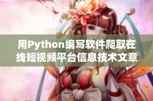 用Python编写软件爬取在线短视频平台信息技术文章