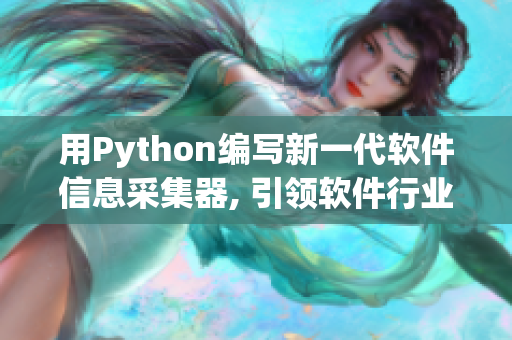 用Python编写新一代软件信息采集器, 引领软件行业研发新风尚