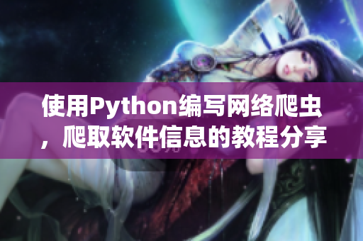 使用Python编写网络爬虫，爬取软件信息的教程分享