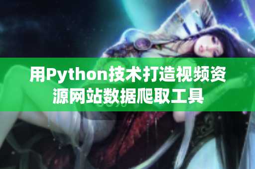 用Python技术打造视频资源网站数据爬取工具