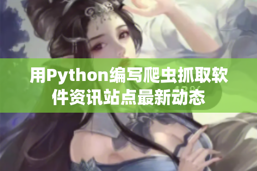 用Python编写爬虫抓取软件资讯站点最新动态