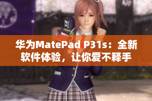 华为MatePad P31s：全新软件体验，让你爱不释手