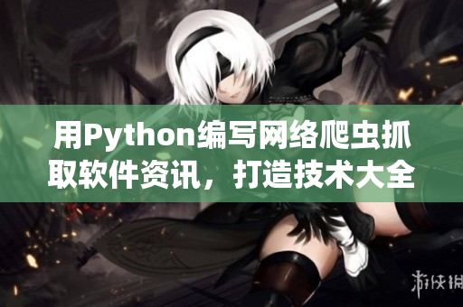 用Python编写网络爬虫抓取软件资讯，打造技术大全网站