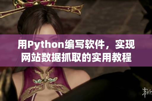 用Python编写软件，实现网站数据抓取的实用教程