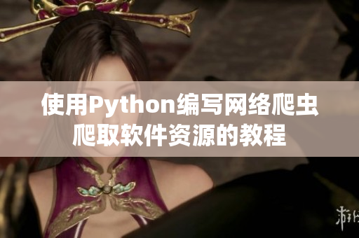 使用Python编写网络爬虫爬取软件资源的教程