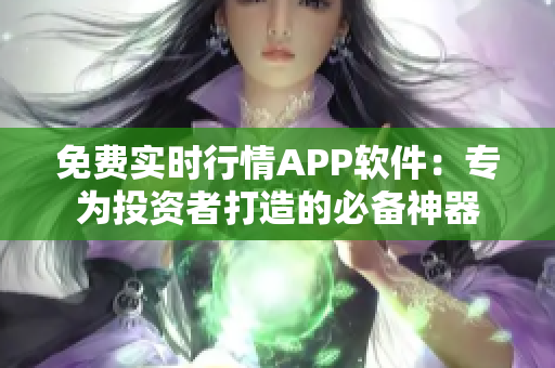 免费实时行情APP软件：专为投资者打造的必备神器