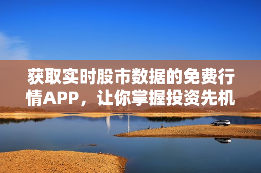 获取实时股市数据的免费行情APP，让你掌握投资先机