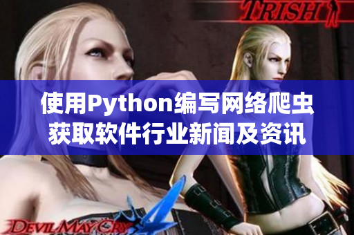 使用Python编写网络爬虫获取软件行业新闻及资讯