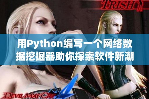 用Python编写一个网络数据挖掘器助你探索软件新潮网站