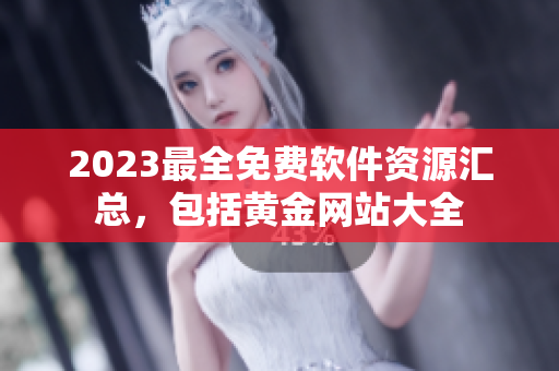 2023最全免费软件资源汇总，包括黄金网站大全