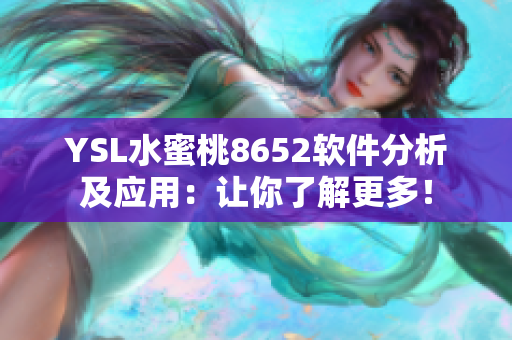 YSL水蜜桃8652软件分析及应用：让你了解更多！