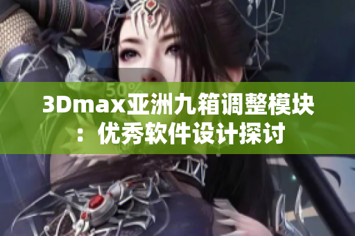 3Dmax亚洲九箱调整模块：优秀软件设计探讨