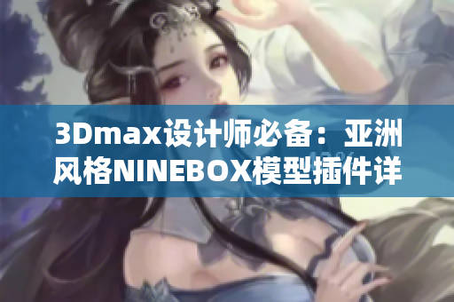 3Dmax设计师必备：亚洲风格NINEBOX模型插件详细介绍