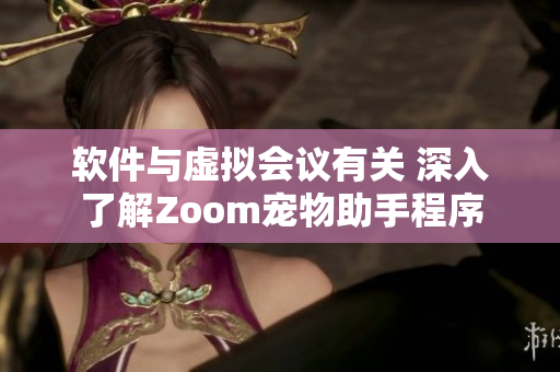 软件与虚拟会议有关 深入了解Zoom宠物助手程序