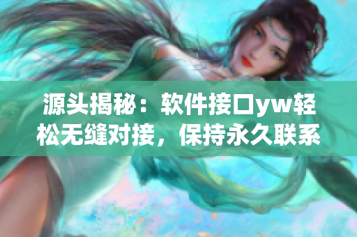 源头揭秘：软件接口yw轻松无缝对接，保持永久联系