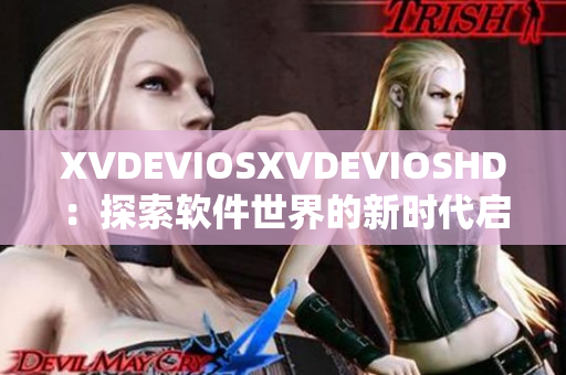 XVDEVIOSXVDEVIOSHD：探索软件世界的新时代启示