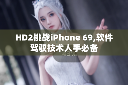 HD2挑战iPhone 69,软件驾驭技术人手必备