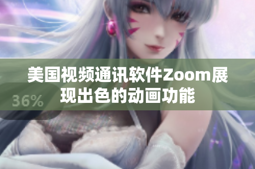 美国视频通讯软件Zoom展现出色的动画功能