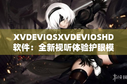 XVDEVIOSXVDEVIOSHD软件：全新视听体验护眼模式上线