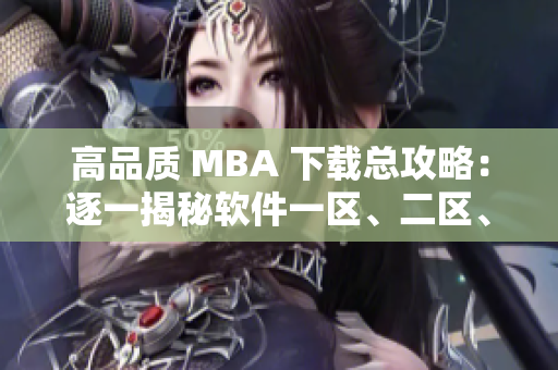 高品质 MBA 下载总攻略：逐一揭秘软件一区、二区、三区必备攻略