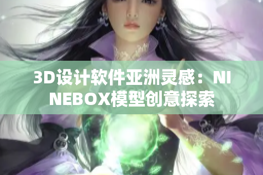 3D设计软件亚洲灵感：NINEBOX模型创意探索