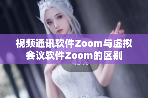 视频通讯软件Zoom与虚拟会议软件Zoom的区别