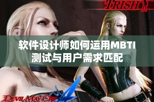 软件设计师如何运用MBTI测试与用户需求匹配