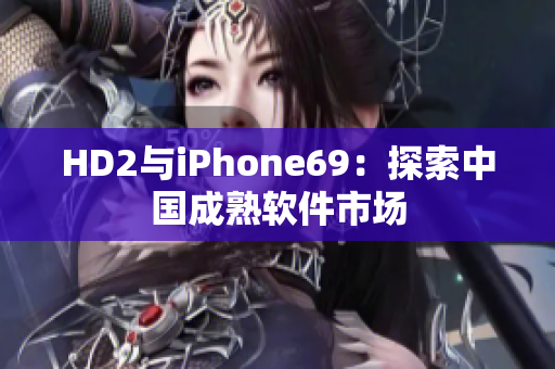 HD2与iPhone69：探索中国成熟软件市场