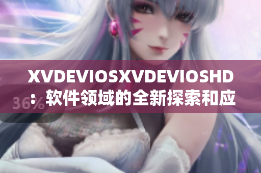 XVDEVIOSXVDEVIOSHD：软件领域的全新探索和应用技巧