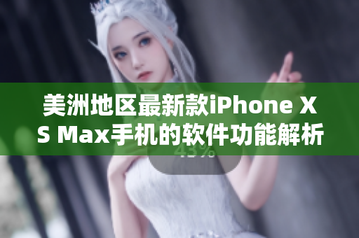 美洲地区最新款iPhone XS Max手机的软件功能解析