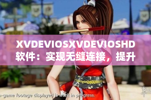 XVDEVIOSXVDEVIOSHD软件：实现无缝连接，提升工作效率