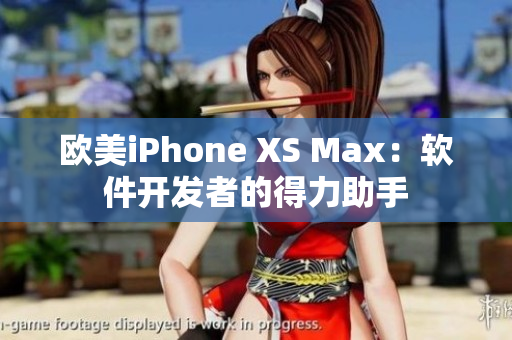 欧美iPhone XS Max：软件开发者的得力助手