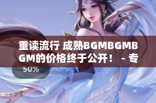 重读流行 成熟BGMBGMBGM的价格终于公开！ - 专为程序员打造